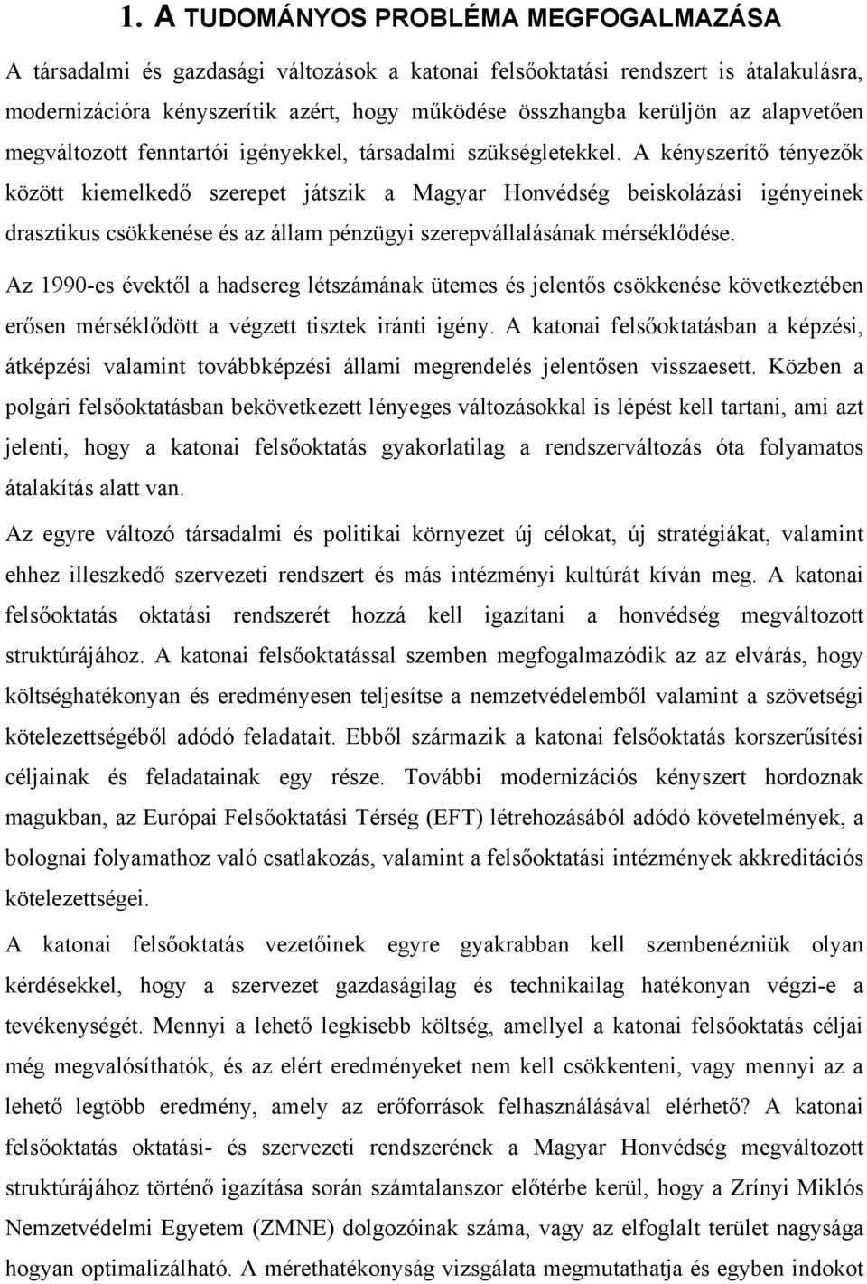 A kényszerítő tényezők között kiemelkedő szerepet játszik a Magyar Honvédség beiskolázási igényeinek drasztikus csökkenése és az állam pénzügyi szerepvállalásának mérséklődése.