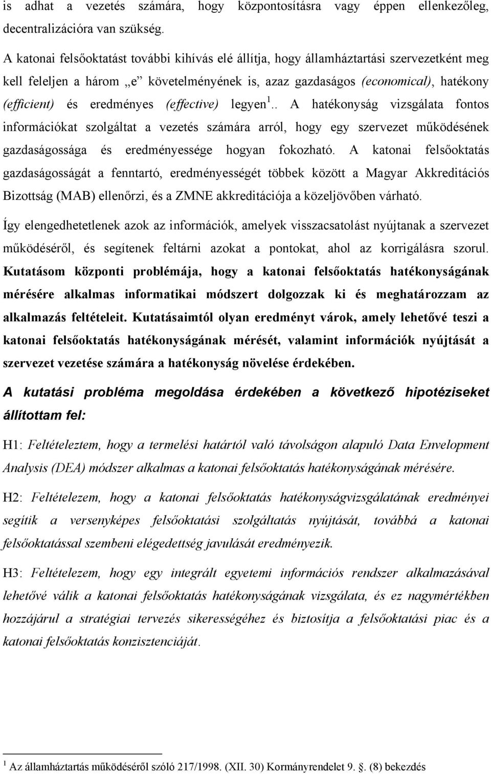 eredményes (effective) legyen 1.. A hatékonyság vizsgálata fontos információkat szolgáltat a vezetés számára arról, hogy egy szervezet működésének gazdaságossága és eredményessége hogyan fokozható.