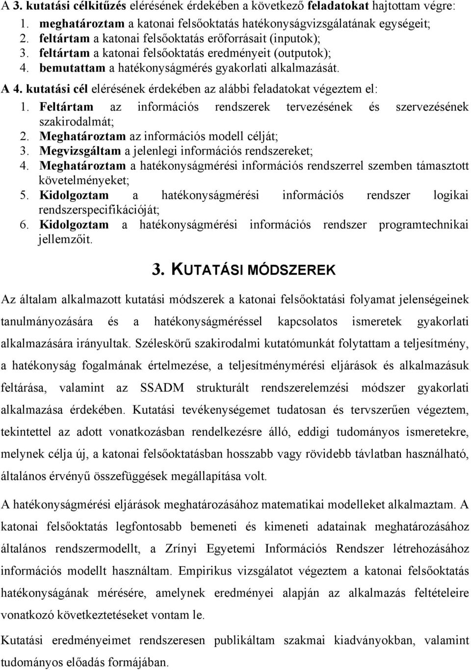 kutatási cél elérésének érdekében az alábbi feladatokat végeztem el: 1. Feltártam az információs rendszerek tervezésének és szervezésének szakirodalmát; 2.