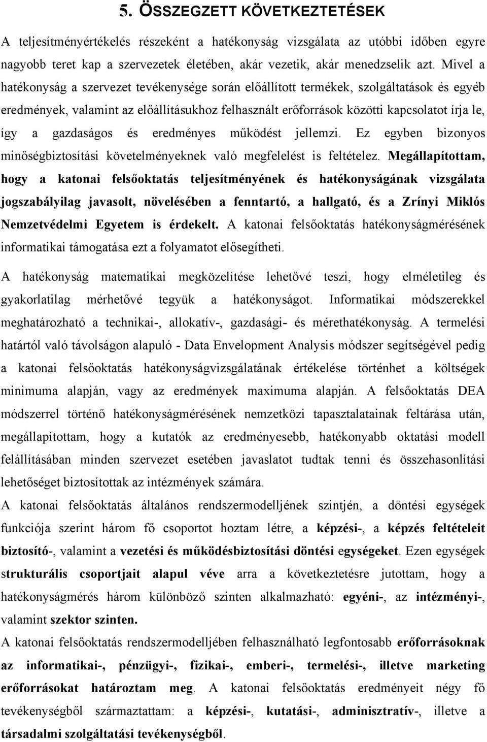 gazdaságos és eredményes működést jellemzi. Ez egyben bizonyos minőségbiztosítási követelményeknek való megfelelést is feltételez.