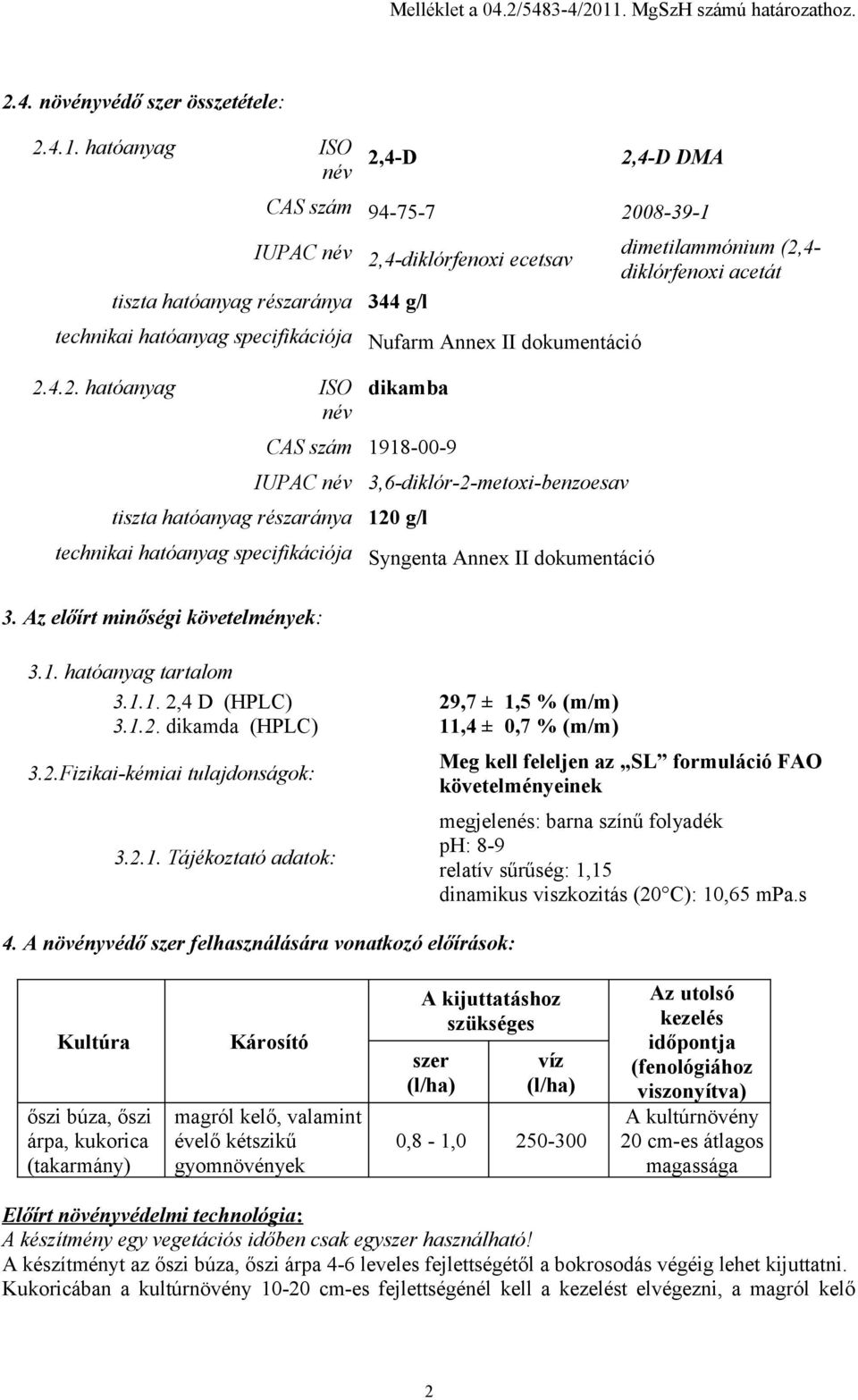 hatóanyag ISO név 2,4-D 2,4-D DMA CAS szám 94-75-7 2008-39-1 IUPAC név dimetilammónium (2,4-2,4-diklórfenoxi ecetsav diklórfenoxi acetát tiszta hatóanyag részaránya 344 g/l technikai hatóanyag