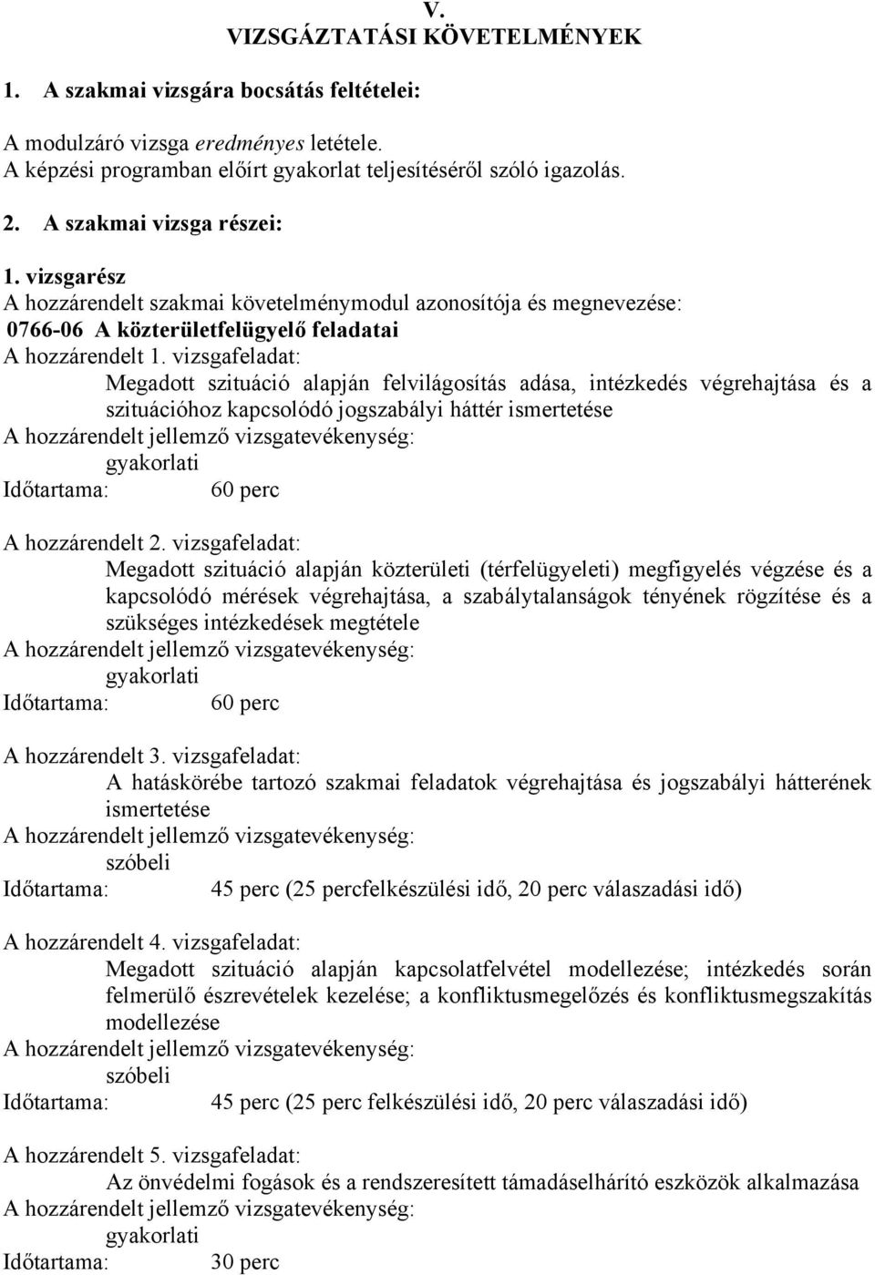 vizsgafeladat: Megadott szituáció alapján felvilágosítás adása, intézkedés végrehajtása és a szituációhoz kapcsolódó jogszabályi háttér ismertetése A hozzárendelt jellemző vizsgatevékenység: