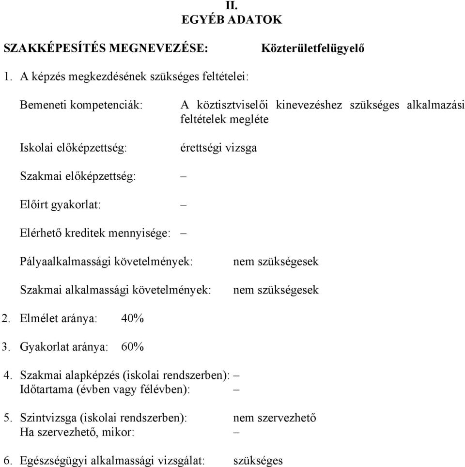 érettségi vizsga Szakmai előképzettség: Előírt gyakorlat: Elérhető kreditek mennyisége: Pályaalkalmassági követelmények: Szakmai alkalmassági követelmények: nem