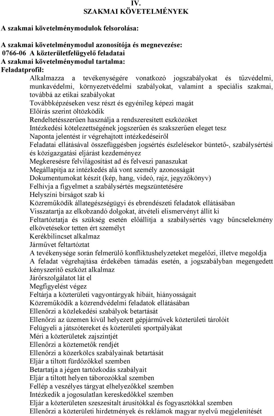 Továbbképzéseken vesz részt és egyénileg képezi magát Előírás szerint öltözködik Rendeltetésszerűen használja a rendszeresített eszközöket Intézkedési kötelezettségének jogszerűen és szakszerűen