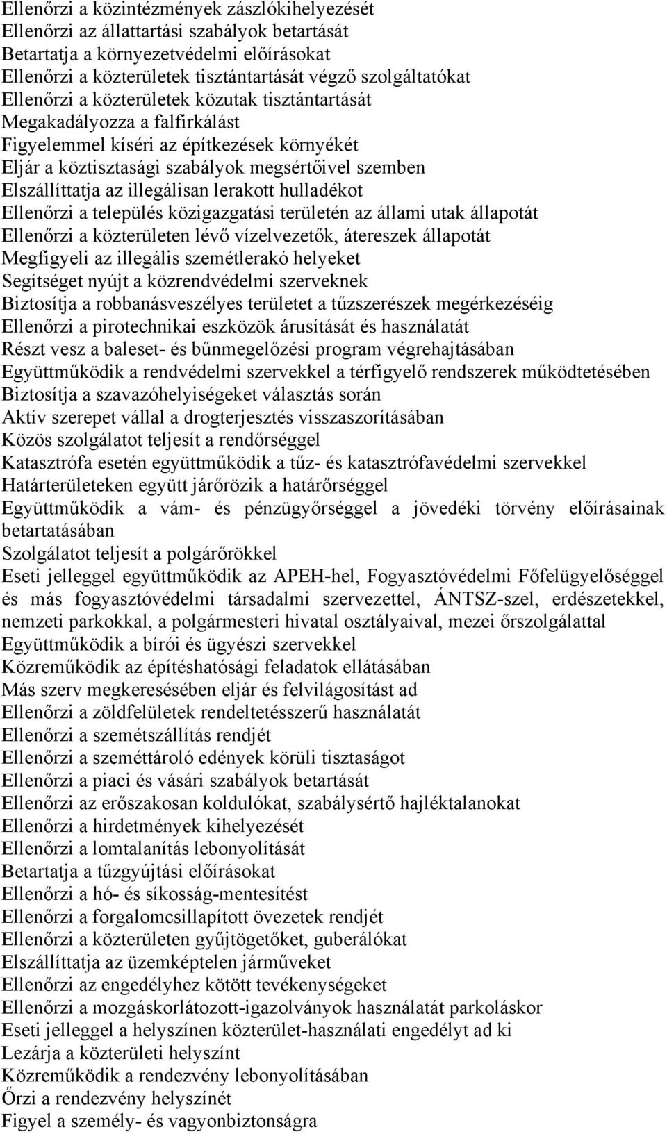 illegálisan lerakott hulladékot Ellenőrzi a település közigazgatási területén az állami utak állapotát Ellenőrzi a közterületen lévő vízelvezetők, átereszek állapotát Megfigyeli az illegális