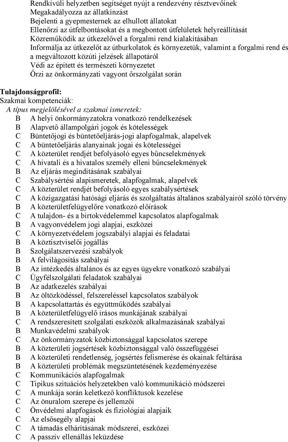 jelzések állapotáról Védi az épített és természeti környezetet Őrzi az önkormányzati vagyont őrszolgálat során Tulajdonságprofil: Szakmai kompetenciák: A típus megjelölésével a szakmai ismeretek: B A