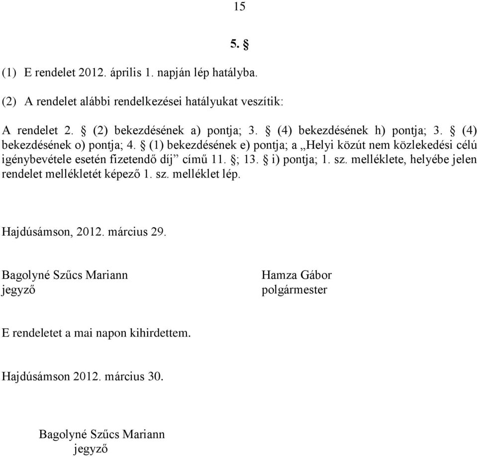 (1) bekezdésének e) pontja; a Helyi közút nem közlekedési célú igénybevétele esetén fizetendő díj című 11. ; 13. i) pontja; 1. sz.