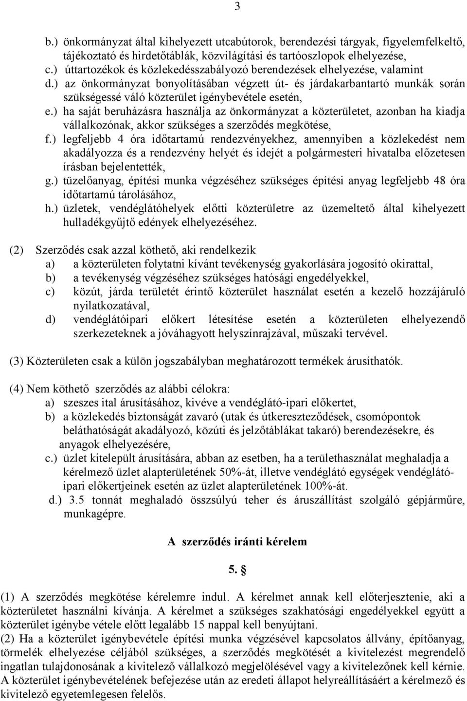 ) az önkormányzat bonyolításában végzett út- és járdakarbantartó munkák során szükségessé váló közterület igénybevétele esetén, e.