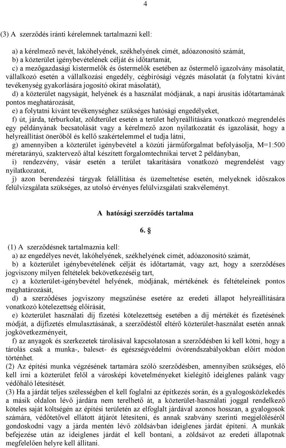 gyakorlására jogosító okirat másolatát), d) a közterület nagyságát, helyének és a használat módjának, a napi árusítás időtartamának pontos meghatározását, e) a folytatni kívánt tevékenységhez