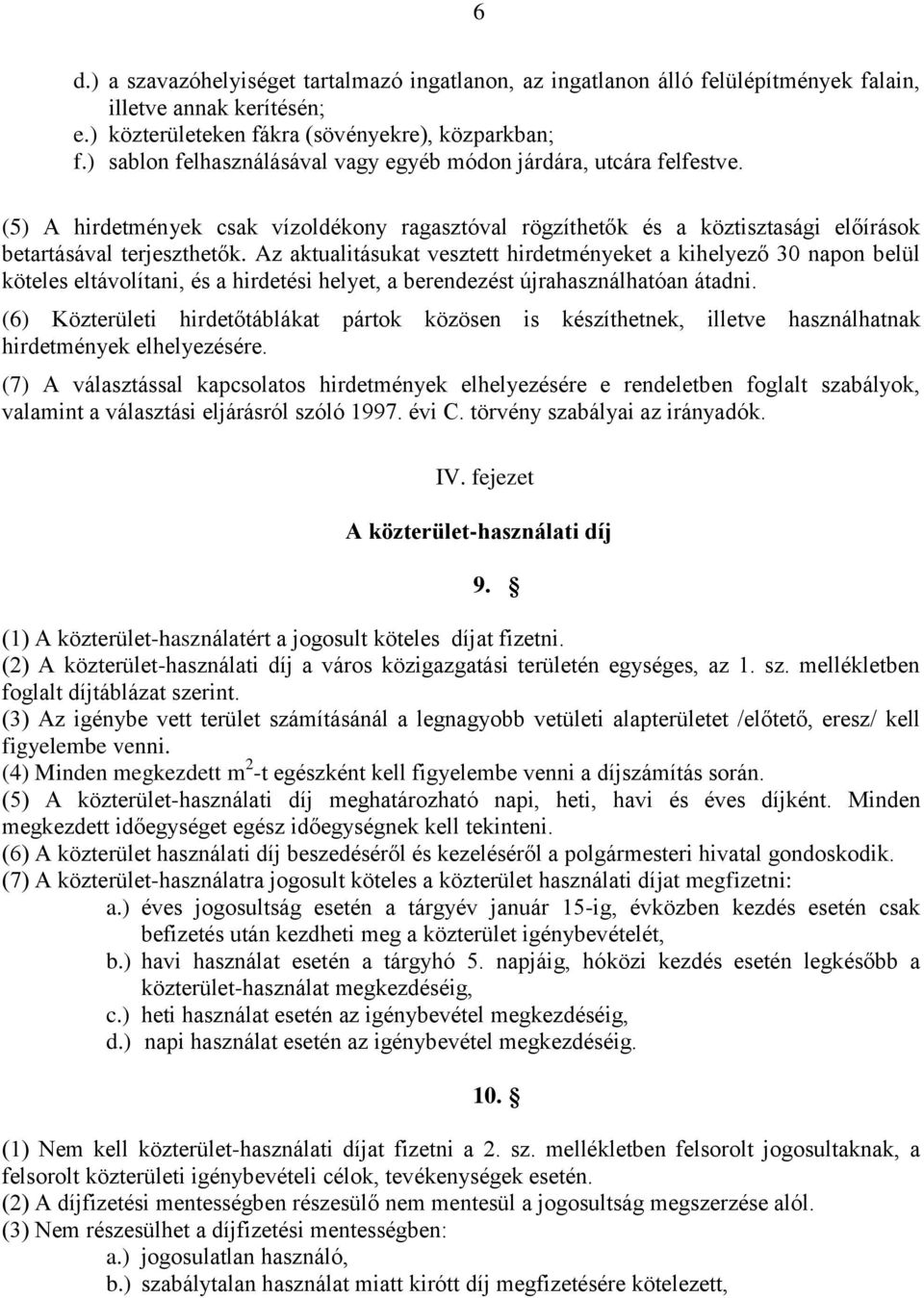 Az aktualitásukat vesztett hirdetményeket a kihelyező 30 napon belül köteles eltávolítani, és a hirdetési helyet, a berendezést újrahasználhatóan átadni.