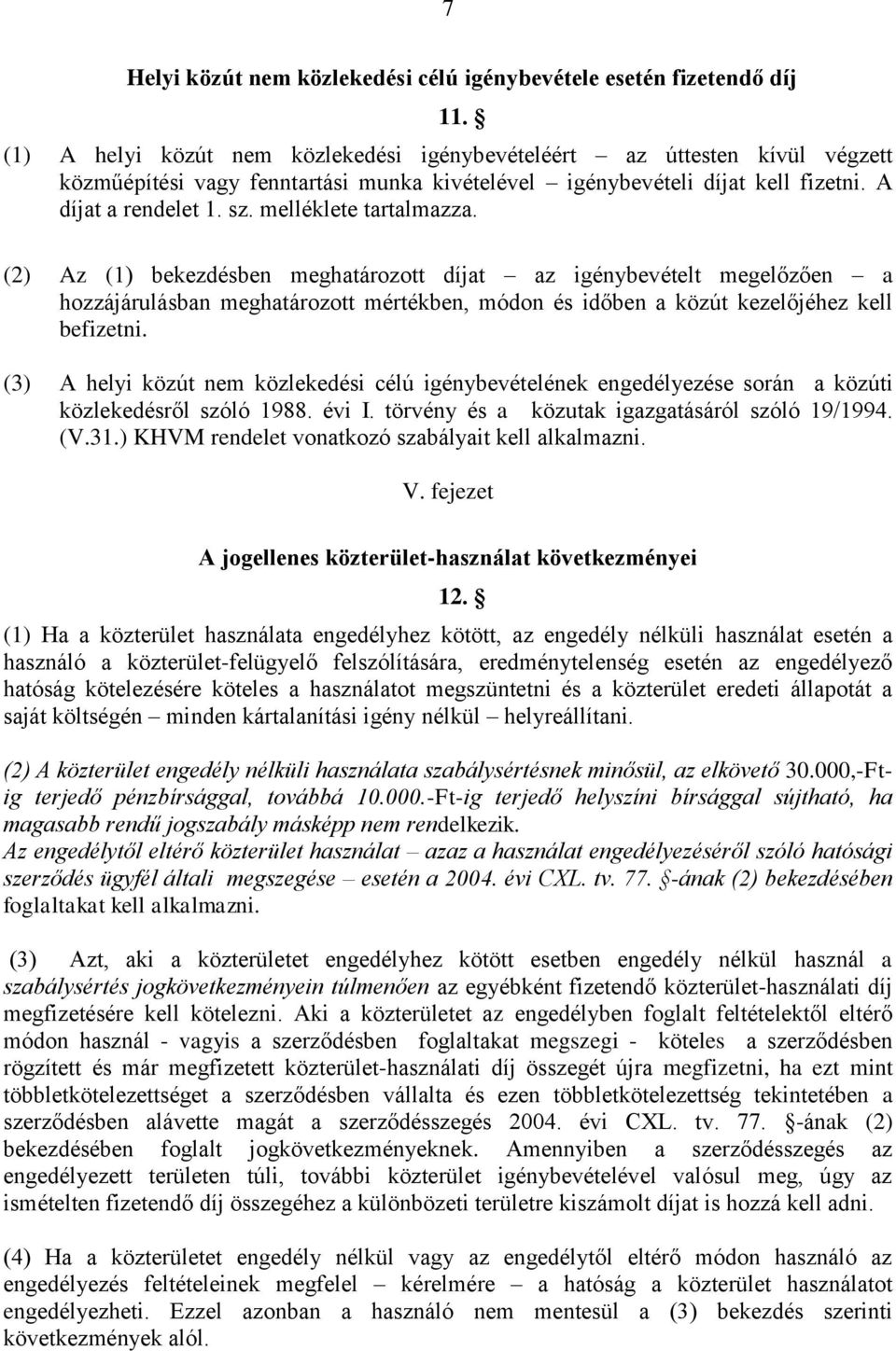 melléklete tartalmazza. (2) Az (1) bekezdésben meghatározott díjat az igénybevételt megelőzően a hozzájárulásban meghatározott mértékben, módon és időben a közút kezelőjéhez kell befizetni.