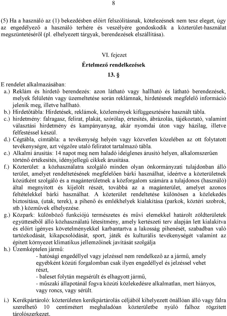 ) Reklám és hirdető berendezés: azon látható vagy hallható és látható berendezések, melyek felületén vagy üzemeltetése során reklámnak, hirdetésnek megfelelő információ jelenik meg, illetve hallható.