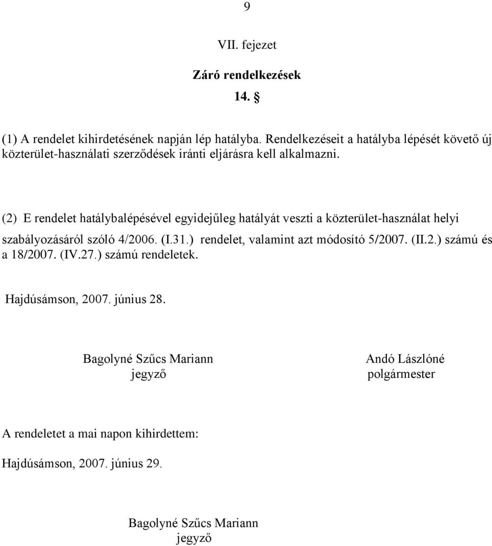 (2) E rendelet hatálybalépésével egyidejűleg hatályát veszti a közterület-használat helyi szabályozásáról szóló 4/2006. (I.31.