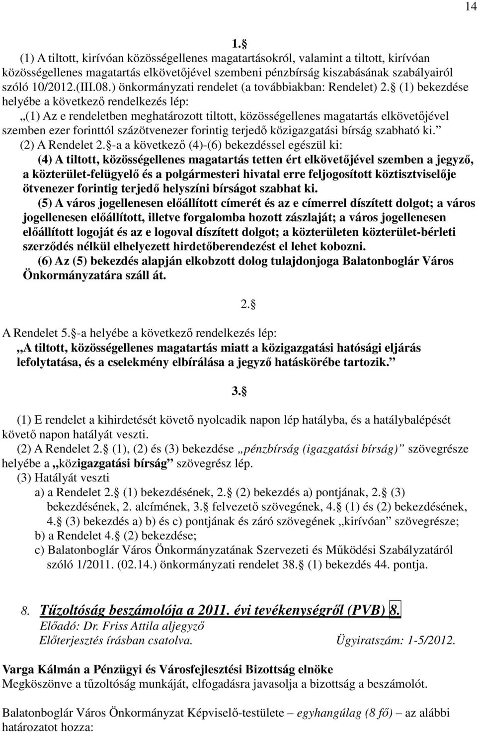 (1) bekezdése helyébe a következı rendelkezés lép: (1) Az e rendeletben meghatározott tiltott, közösségellenes magatartás elkövetıjével szemben ezer forinttól százötvenezer forintig terjedı