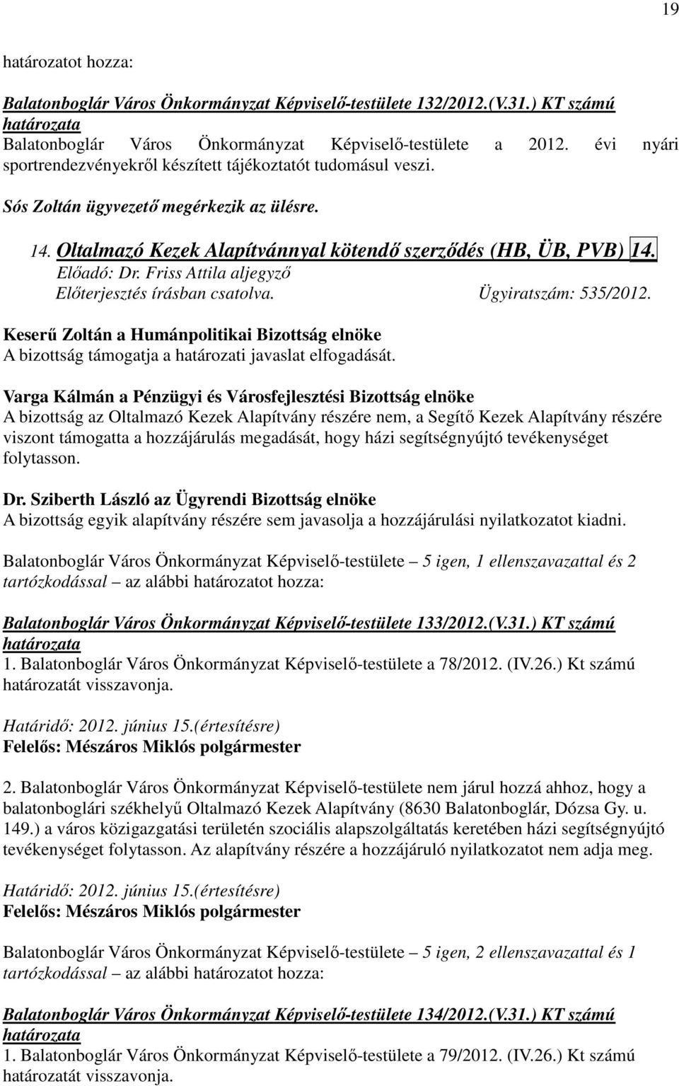 Elıterjesztés írásban csatolva. Ügyiratszám: 535/2012. A bizottság támogatja a határozati javaslat elfogadását.