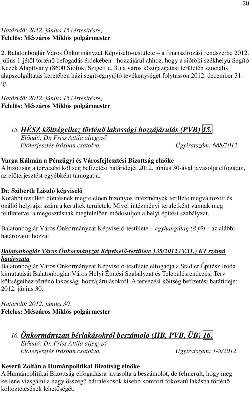 ) a város közigazgatási területén szociális alapszolgáltatás keretében házi segítségnyújtó tevékenységet folytasson 2012. december 31- ig. Határidı: 2012. június 15.(értesítésre) 15.