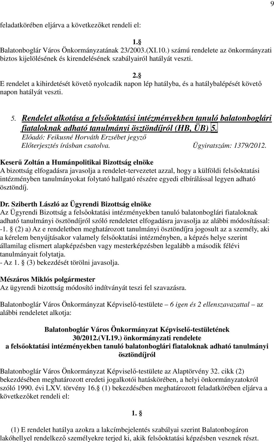 E rendelet a kihirdetését követı nyolcadik napon lép hatályba, és a hatálybalépését követı napon hatályát veszti. 5.