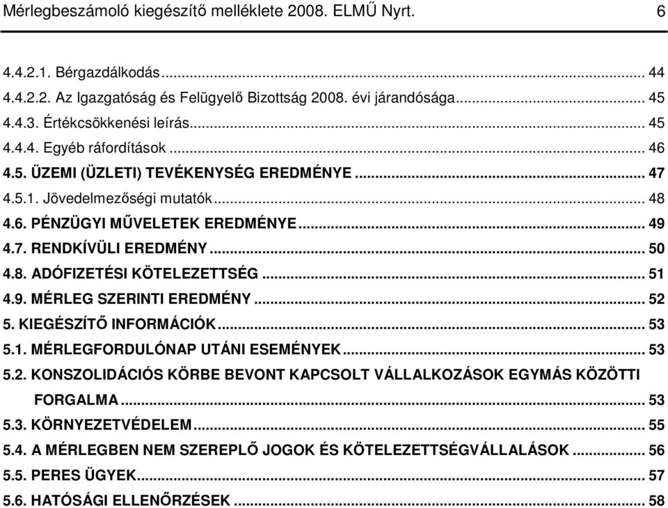 8. ADÓFIZETÉSI KÖTELEZETTSÉG... 51 4.9. MÉRLEG SZERINTI EREDMÉNY... 52 5. KIEGÉSZÍTİ INFORMÁCIÓK... 53 5.1. MÉRLEGFORDULÓNAP UTÁNI ESEMÉNYEK... 53 5.2. KONSZOLIDÁCIÓS KÖRBE BEVONT KAPCSOLT VÁLLALKOZÁSOK EGYMÁS KÖZÖTTI FORGALMA.