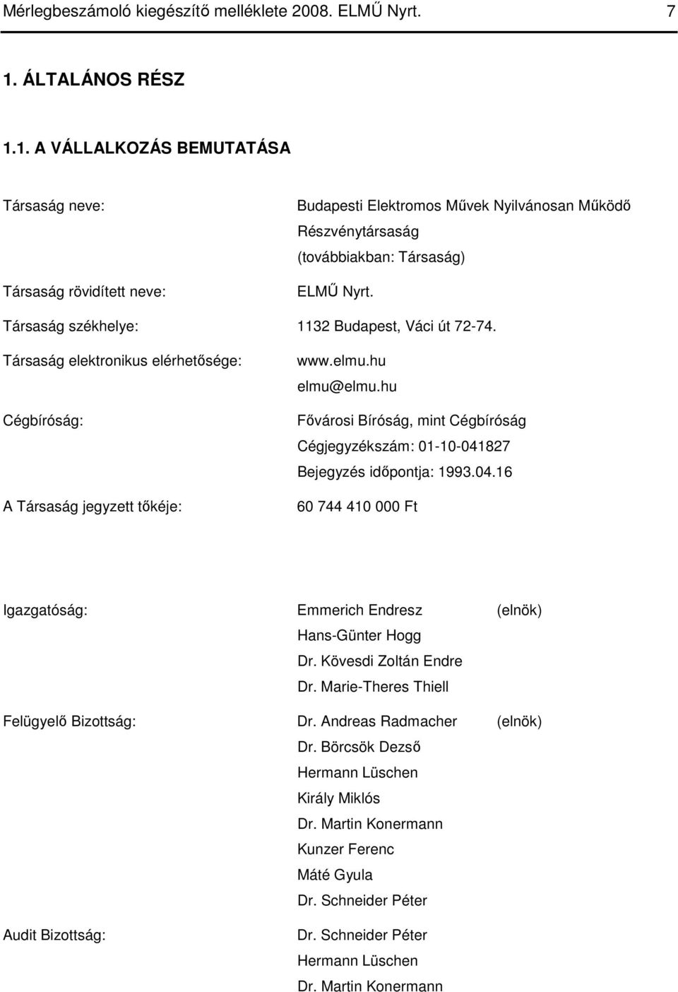 Társaság székhelye: 1132 Budapest, Váci út 72-74. Társaság elektronikus elérhetısége: Cégbíróság: A Társaság jegyzett tıkéje: www.elmu.hu elmu@elmu.