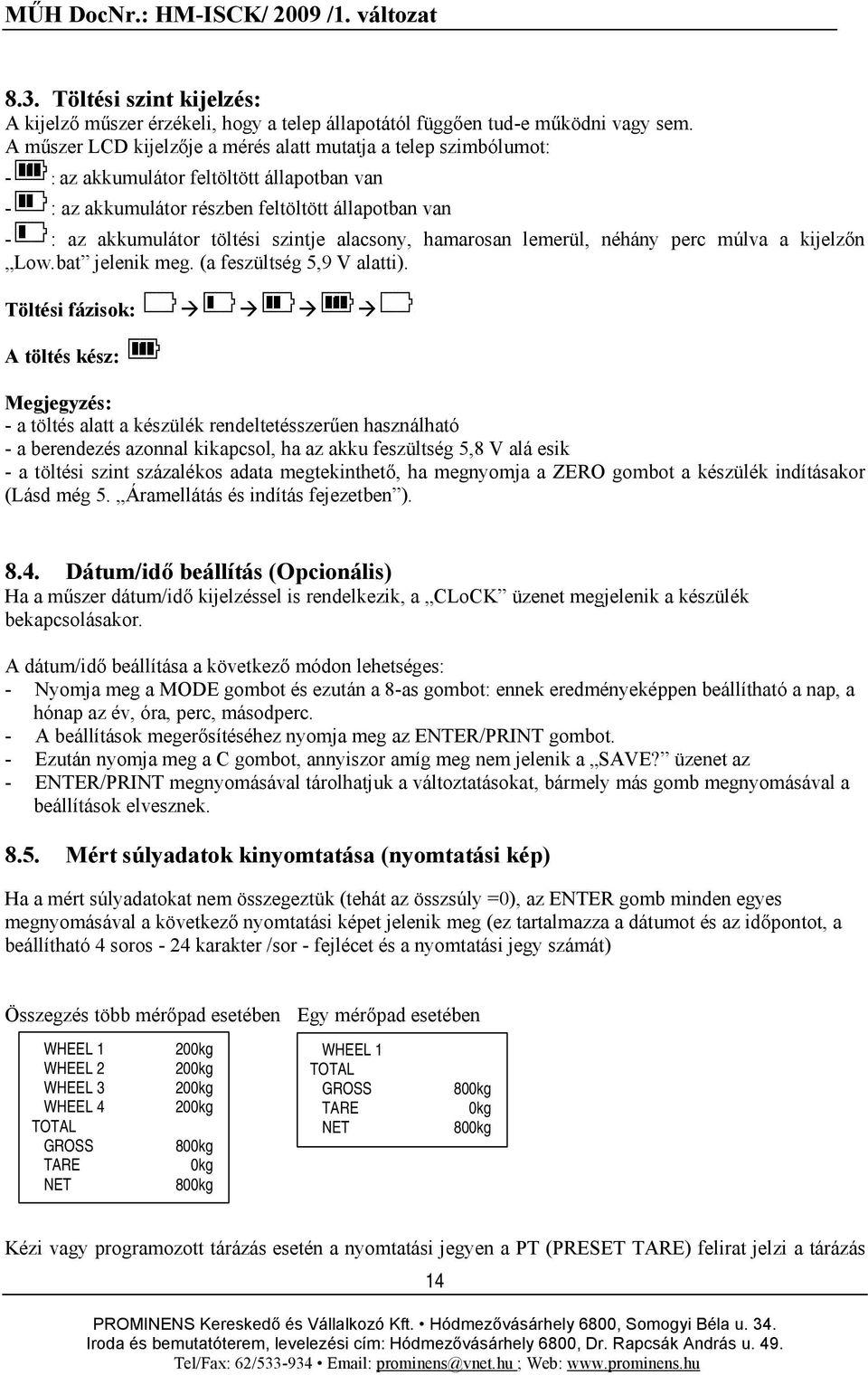 alacsony, hamarosan lemerül, néhány perc múlva a kijelzőn Low.bat jelenik meg. (a feszültség 5,9 V alatti).