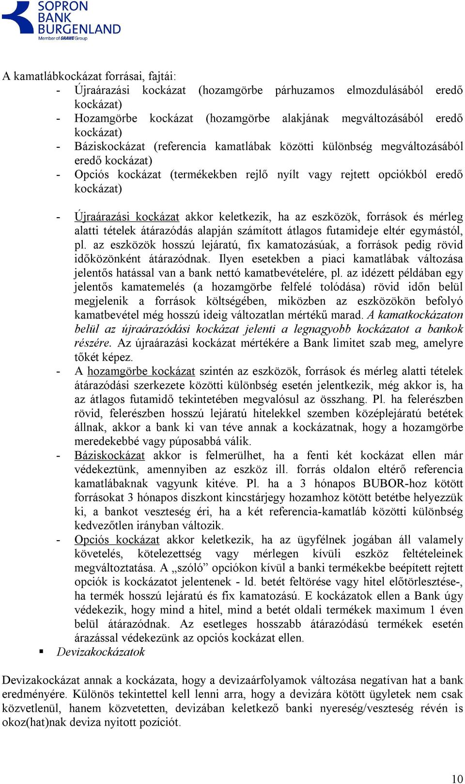 keletkezik, ha az eszközök, források és mérleg alatti tételek átárazódás alapján számított átlagos futamideje eltér egymástól, pl.