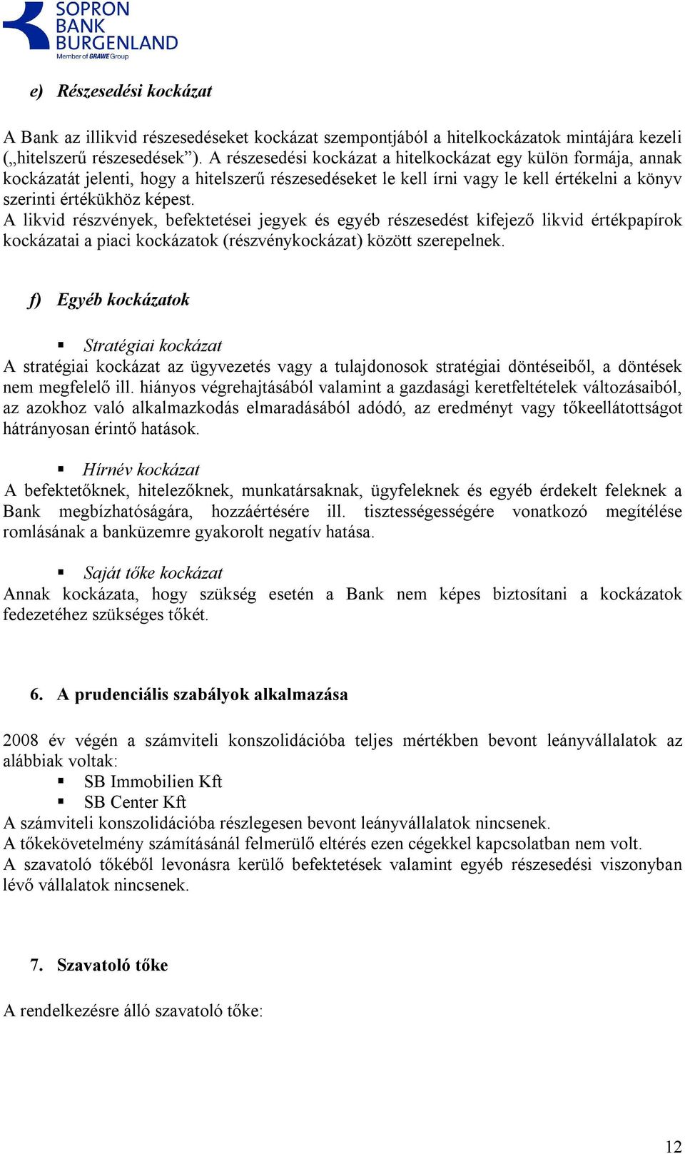 A likvid részvények, befektetései jegyek és egyéb részesedést kifejező likvid értékpapírok kockázatai a piaci kockázatok (részvénykockázat) között szerepelnek.