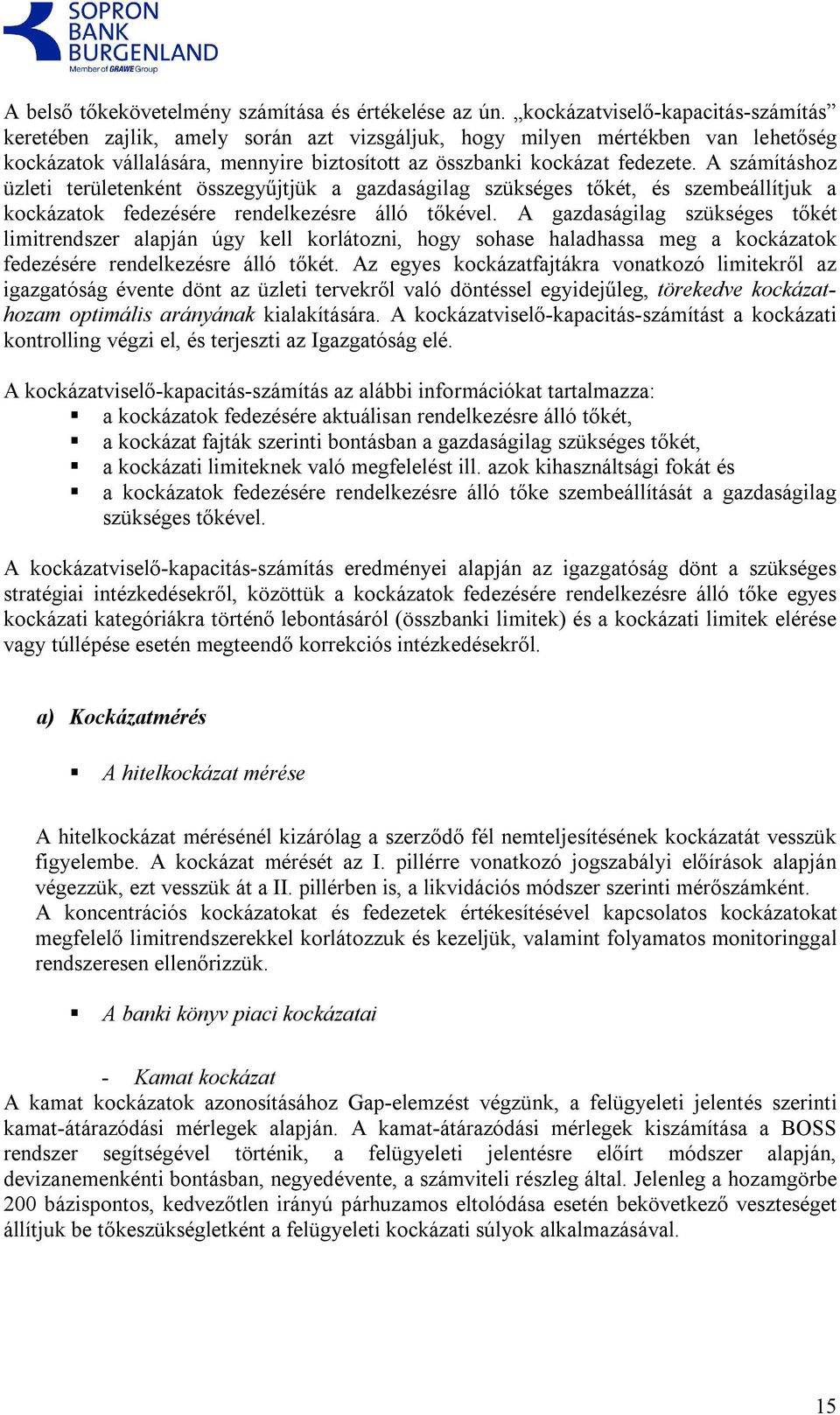 A számításhoz üzleti területenként összegyűjtjük a gazdaságilag szükséges tőkét, és szembeállítjuk a kockázatok fedezésére rendelkezésre álló tőkével.