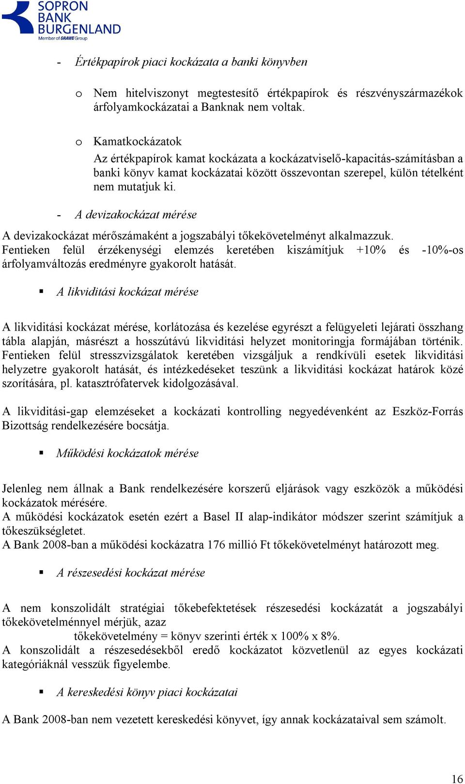 - A devizakockázat mérése A devizakockázat mérőszámaként a jogszabályi tőkekövetelményt alkalmazzuk.