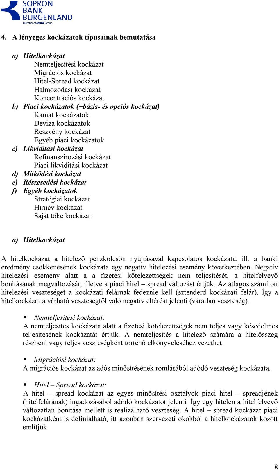 kockázat e) Részesedési kockázat f) Egyéb kockázatok Stratégiai kockázat Hírnév kockázat Saját tőke kockázat a) Hitelkockázat A hitelkockázat a hitelező pénzkölcsön nyújtásával kapcsolatos kockázata,