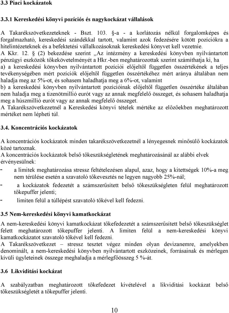 könyvet kell vezetnie. A Kkr. 12. (2) bekezdése szerint Az intézmény a kereskedési könyvben nyilvántartott pénzügyi eszközök tőkekövetelményét a Hkr.