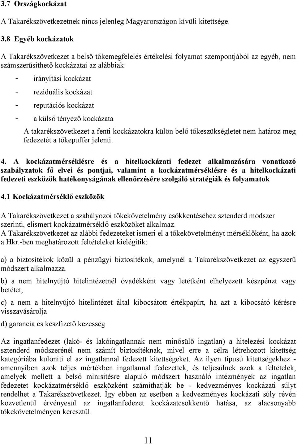 reputációs kockázat - a külső tényező kockázata A takarékszövetkezet a fenti kockázatokra külön belő tőkeszükségletet nem határoz meg fedezetét a tőkepuffer jelenti. 4.