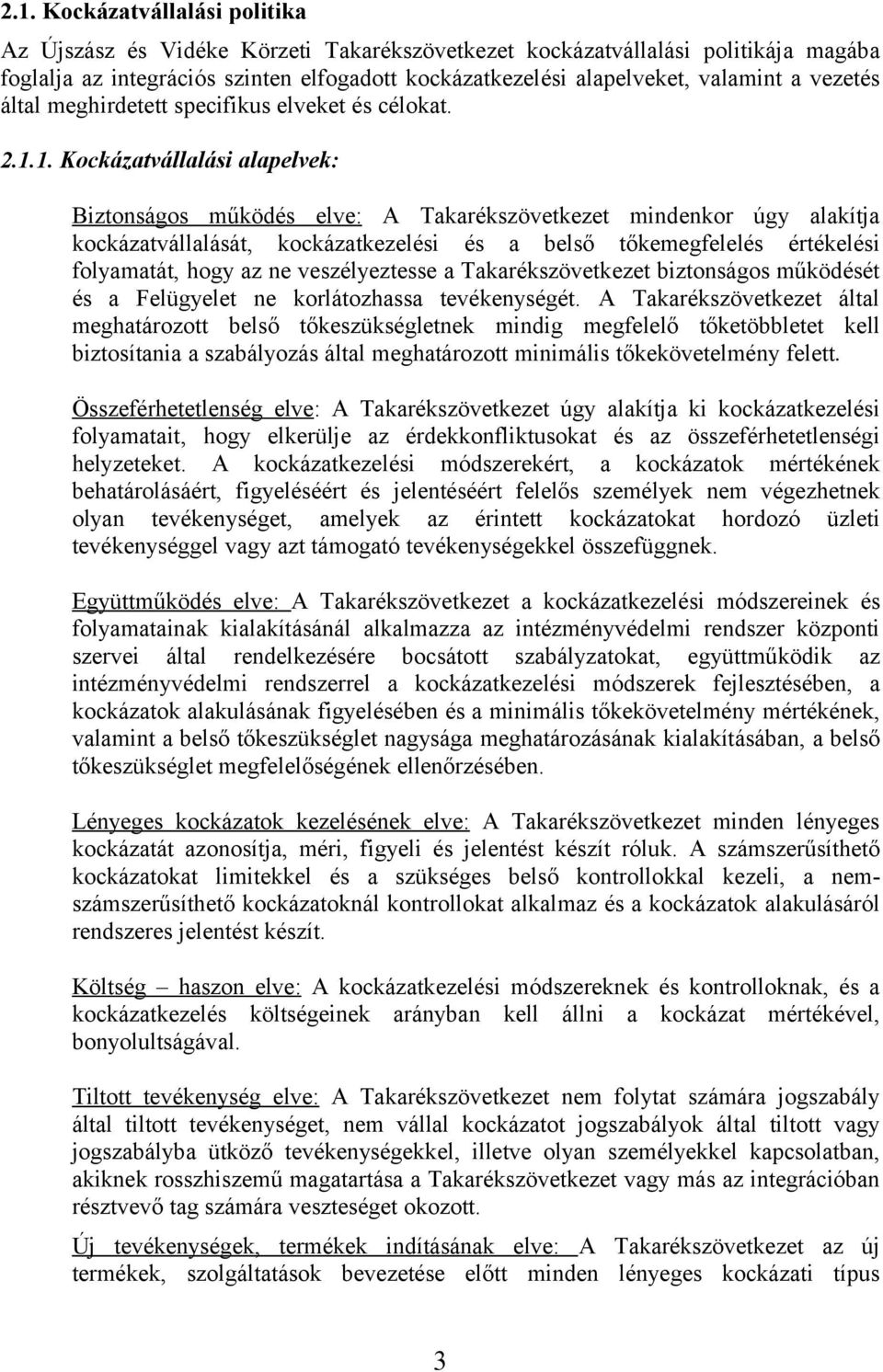 1. Kockázatvállalási alapelvek: Biztonságos működés elve: A Takarékszövetkezet mindenkor úgy alakítja kockázatvállalását, kockázatkezelési és a belső tőkemegfelelés értékelési folyamatát, hogy az ne