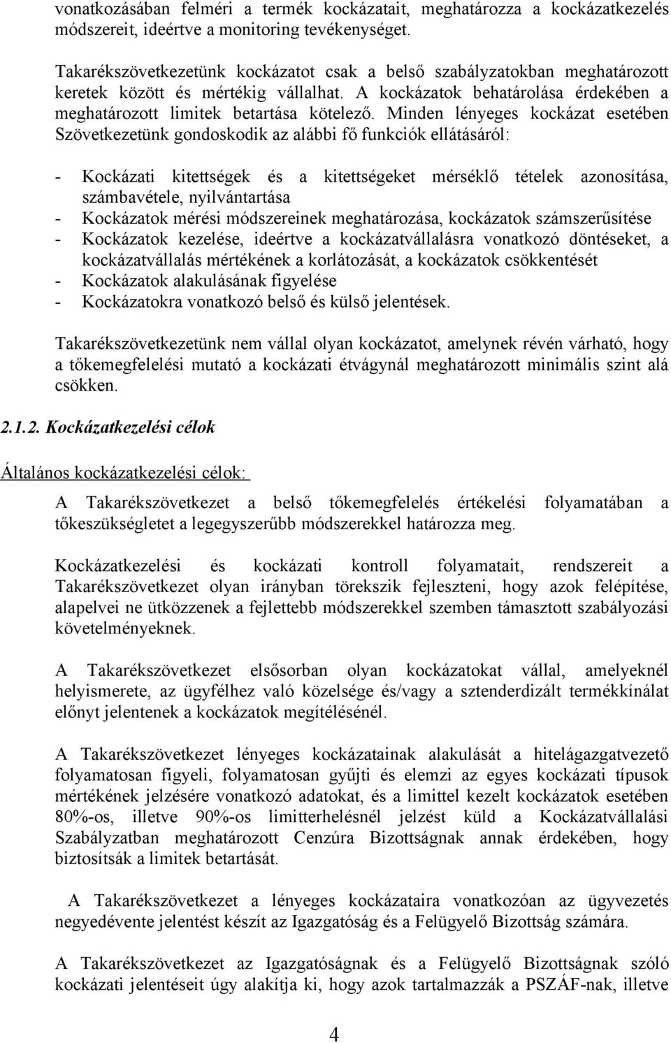 Minden lényeges kockázat esetében Szövetkezetünk gondoskodik az alábbi fő funkciók ellátásáról: - Kockázati kitettségek és a kitettségeket mérséklő tételek azonosítása, számbavétele, nyilvántartása -