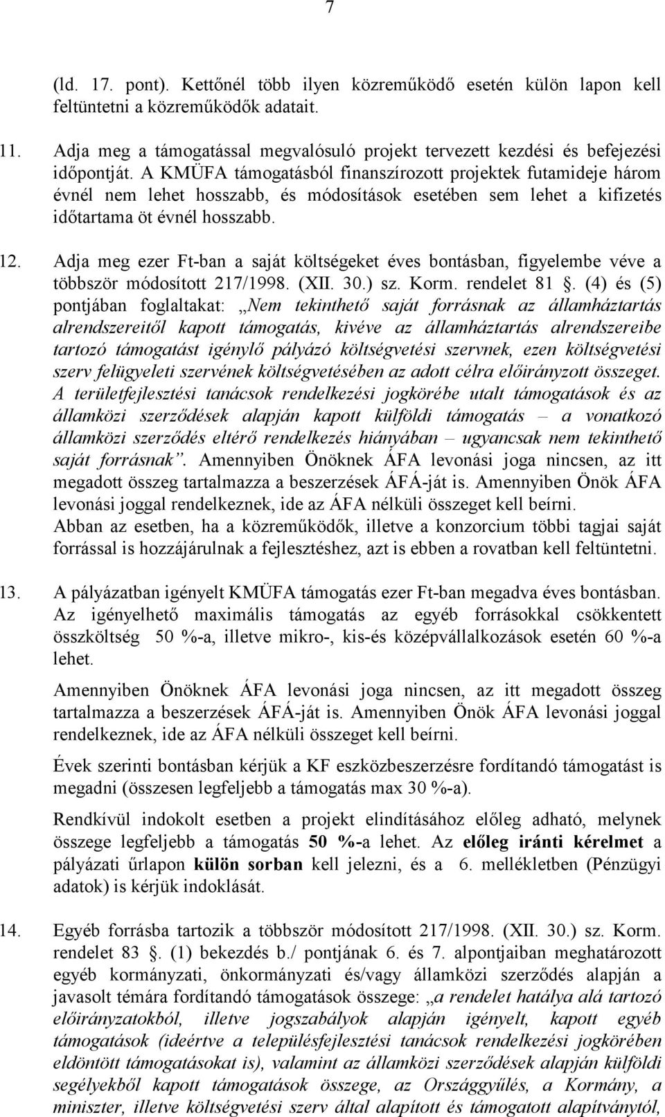 A KMÜFA támogatásból finanszírozott projektek futamideje három évnél nem lehet hosszabb, és módosítások esetében sem lehet a kifizetés időtartama öt évnél hosszabb. 12.