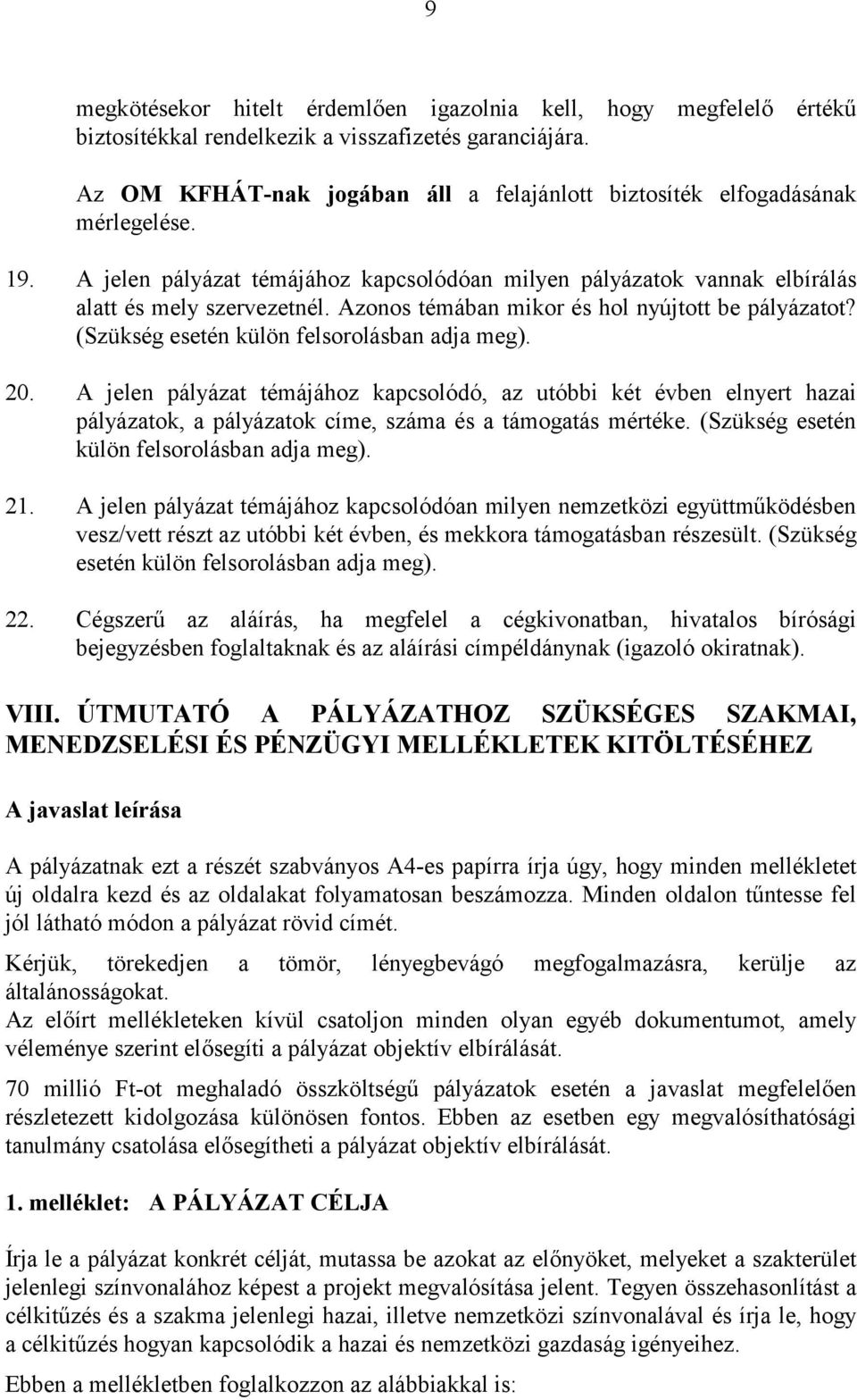 Azonos témában mikor és hol nyújtott be pályázatot? (Szükség esetén külön felsorolásban adja meg). 20.