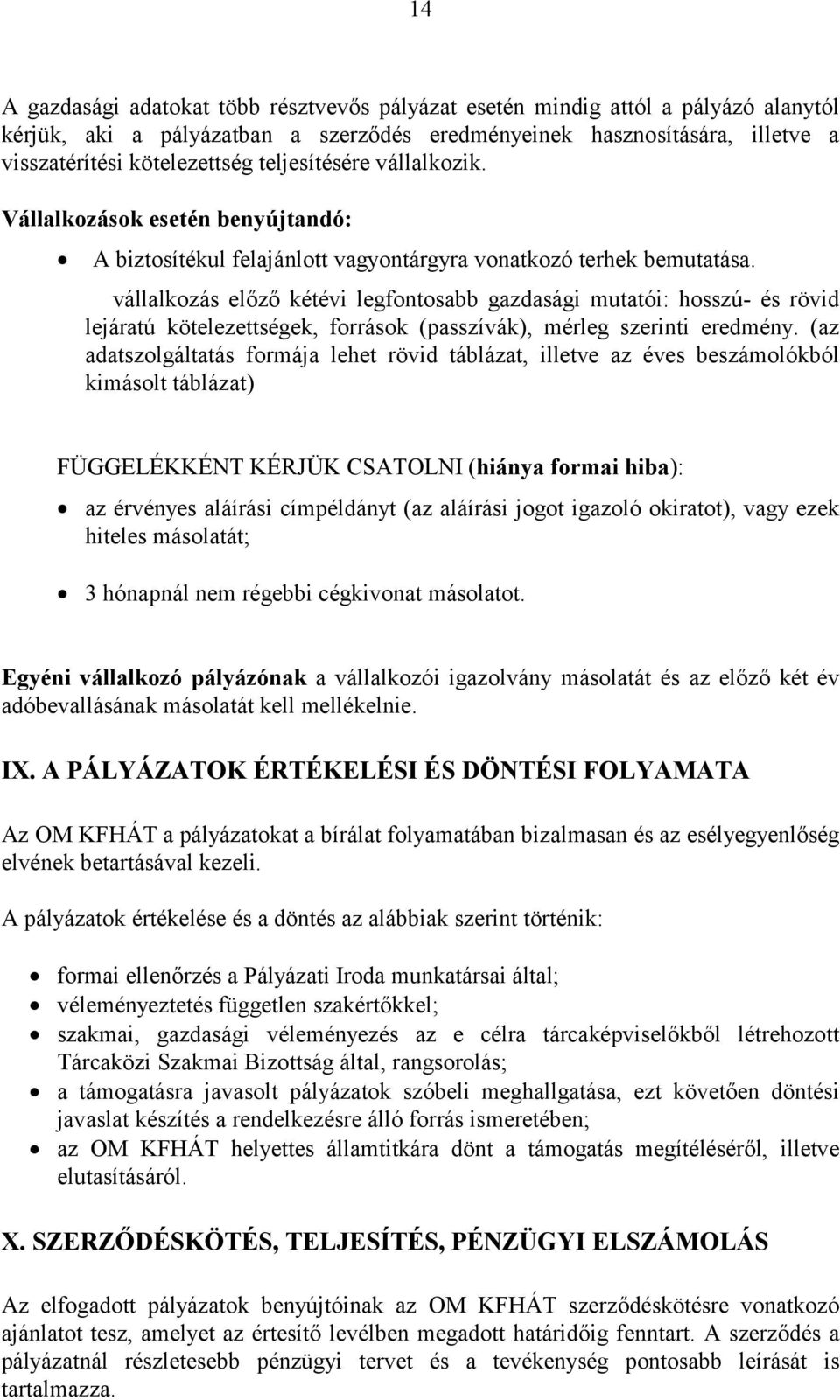 vállalkozás előző kétévi legfontosabb gazdasági mutatói: hosszú- és rövid lejáratú kötelezettségek, források (passzívák), mérleg szerinti eredmény.