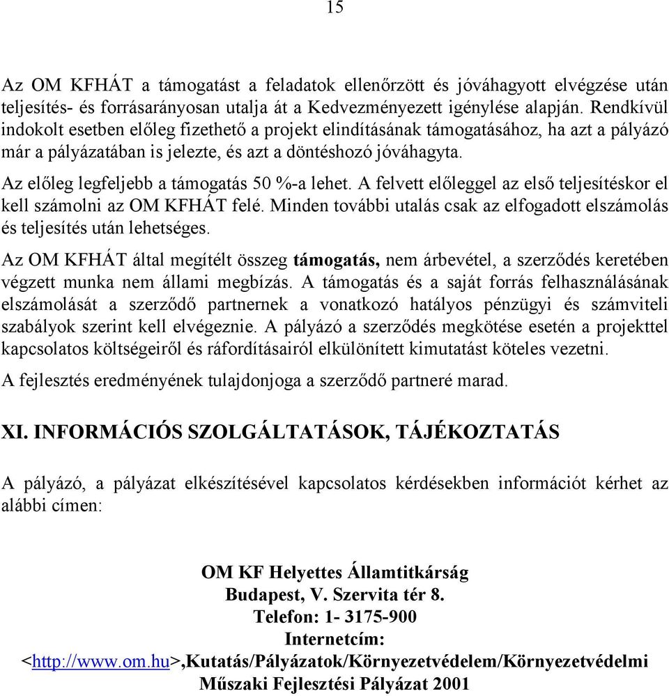 Az előleg legfeljebb a támogatás 50 %-a lehet. A felvett előleggel az első teljesítéskor el kell számolni az OM KFHÁT felé.