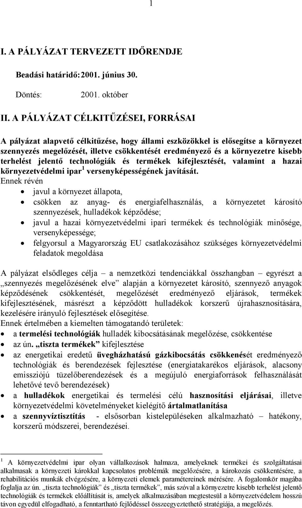 terhelést jelentő technológiák és termékek kifejlesztését, valamint a hazai környezetvédelmi ipar 1 versenyképességének javítását.