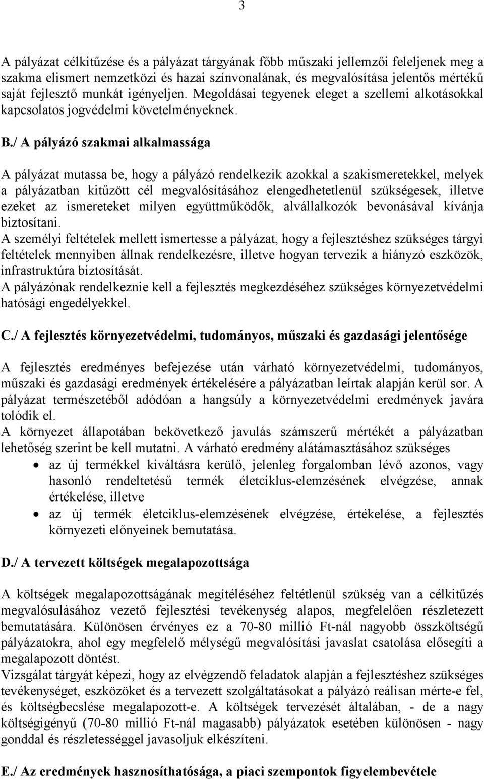 / A pályázó szakmai alkalmassága A pályázat mutassa be, hogy a pályázó rendelkezik azokkal a szakismeretekkel, melyek a pályázatban kitűzött cél megvalósításához elengedhetetlenül szükségesek,