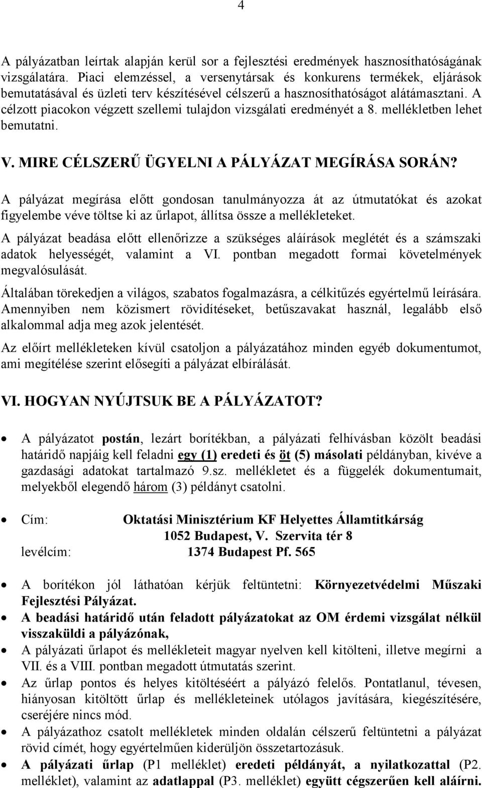 A célzott piacokon végzett szellemi tulajdon vizsgálati eredményét a 8. mellékletben lehet bemutatni. V. MIRE CÉLSZERŰ ÜGYELNI A PÁLYÁZAT MEGÍRÁSA SORÁN?