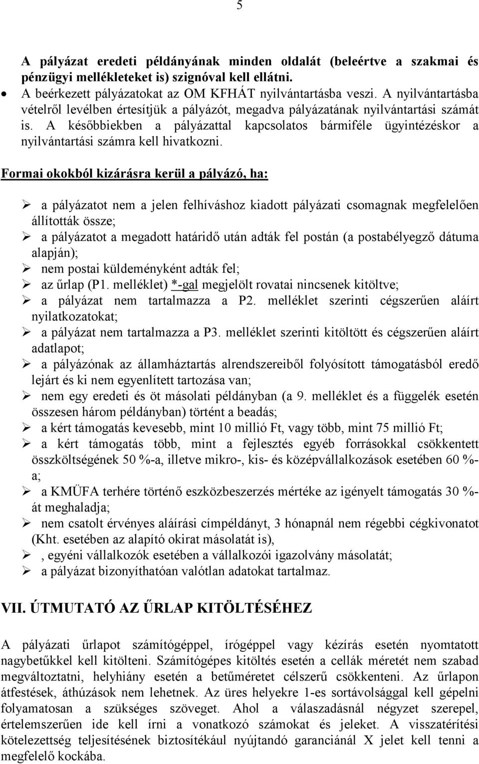 A későbbiekben a pályázattal kapcsolatos bármiféle ügyintézéskor a nyilvántartási számra kell hivatkozni.