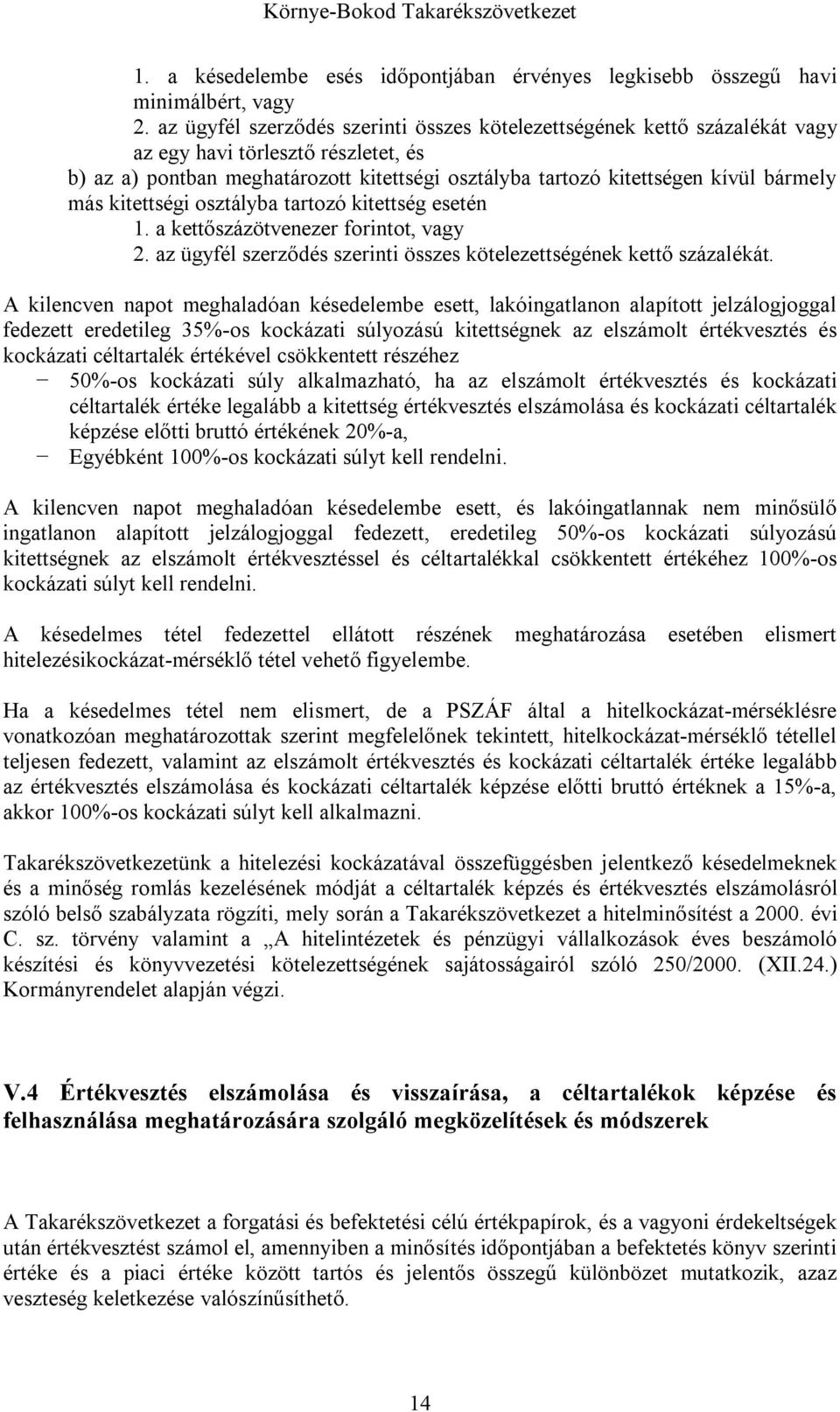 más kitettségi osztályba tartozó kitettség esetén 1. a kettőszázötvenezer forintot, vagy 2. az ügyfél szerződés szerinti összes kötelezettségének kettő százalékát.