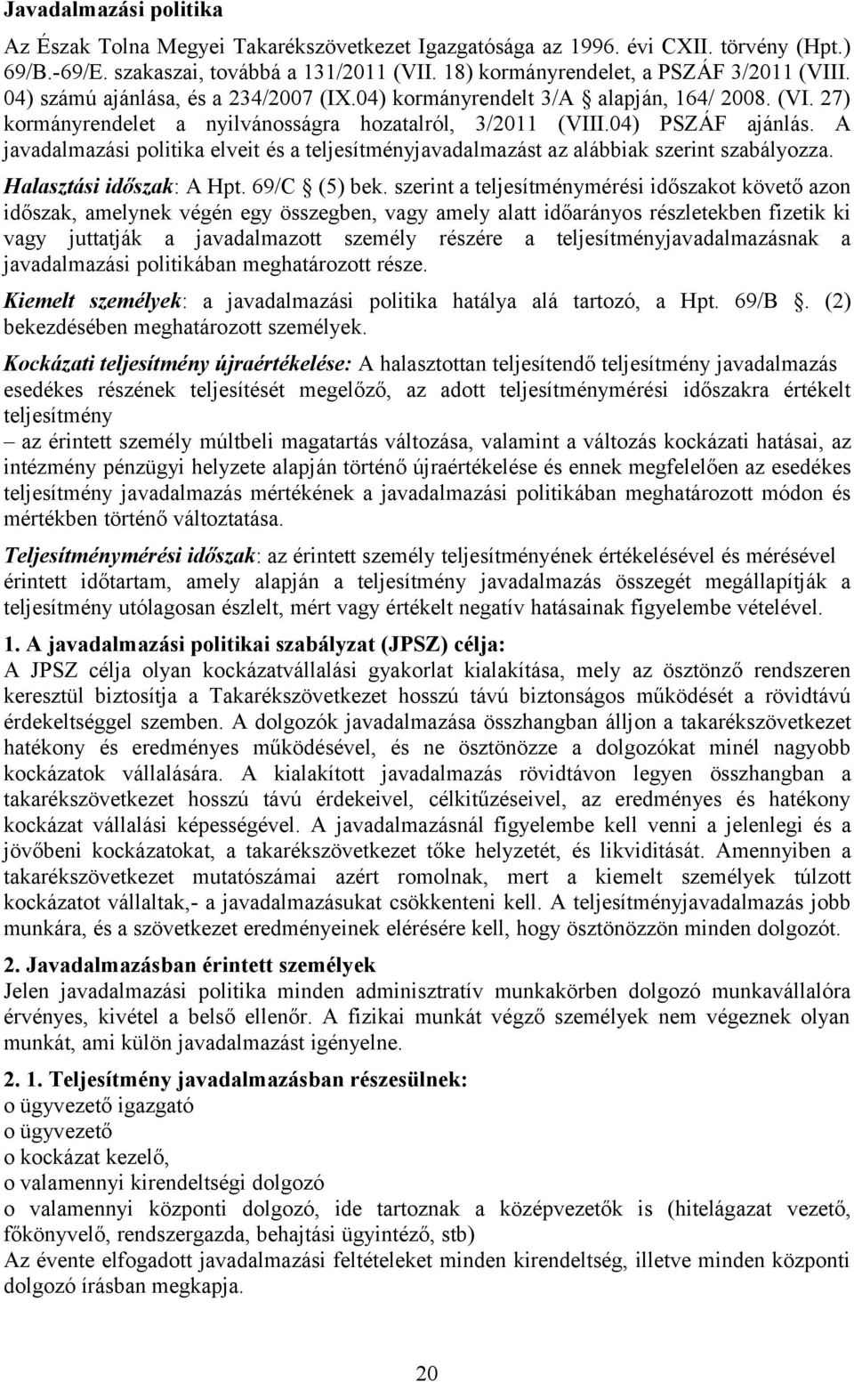 04) PSZÁF ajánlás. A javadalmazási politika elveit és a teljesítményjavadalmazást az alábbiak szerint szabályozza. Halasztási időszak: A Hpt. 69/C (5) bek.