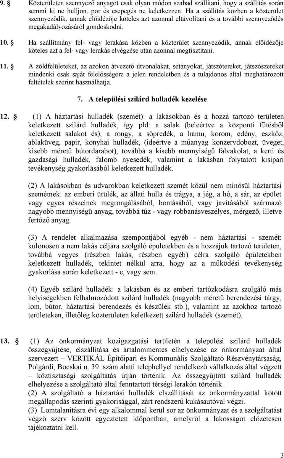 Ha szállítmány fel- vagy lerakása közben a közterület szennyeződik, annak előidézője köteles azt a fel- vagy lerakás elvégzése után azonnal megtisztítani. 11.