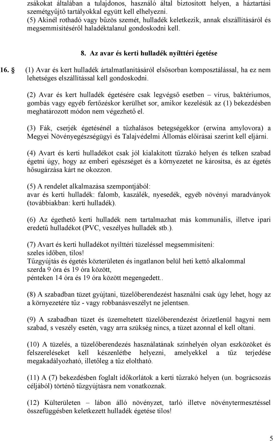 (1) Avar és kert hulladék ártalmatlanításáról elsősorban komposztálással, ha ez nem lehetséges elszállítással kell gondoskodni.