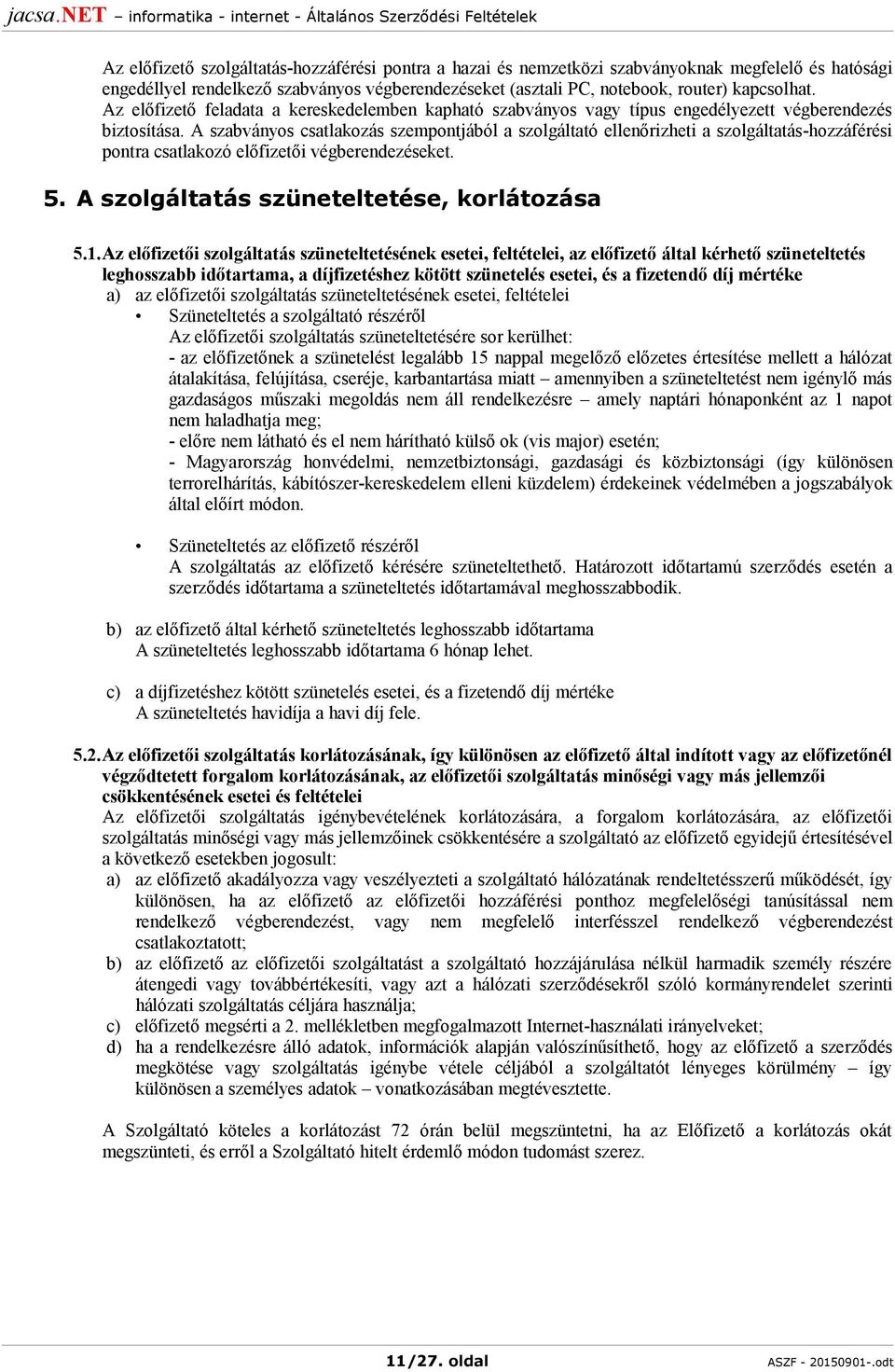 A szabványos csatlakozás szempontjából a szolgáltató ellenőrizheti a szolgáltatás-hozzáférési pontra csatlakozó előfizetői végberendezéseket. 5. A szolgáltatás szüneteltetése, korlátozása 5.1.