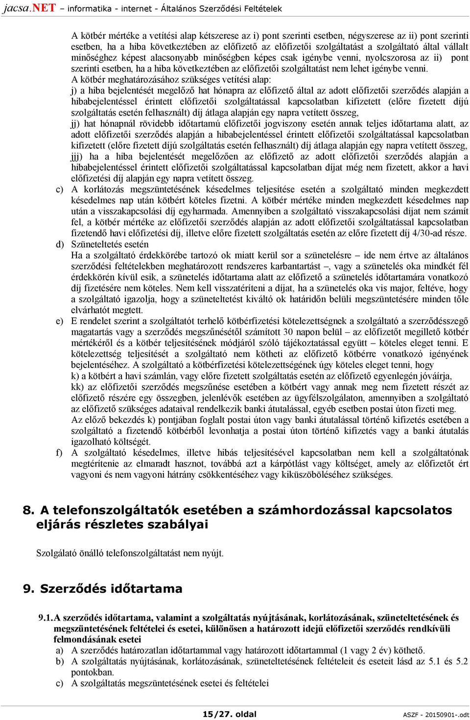 A kötbér meghatározásához szükséges vetítési alap: j) a hiba bejelentését megelőző hat hónapra az előfizető által az adott előfizetői szerződés alapján a hibabejelentéssel érintett előfizetői