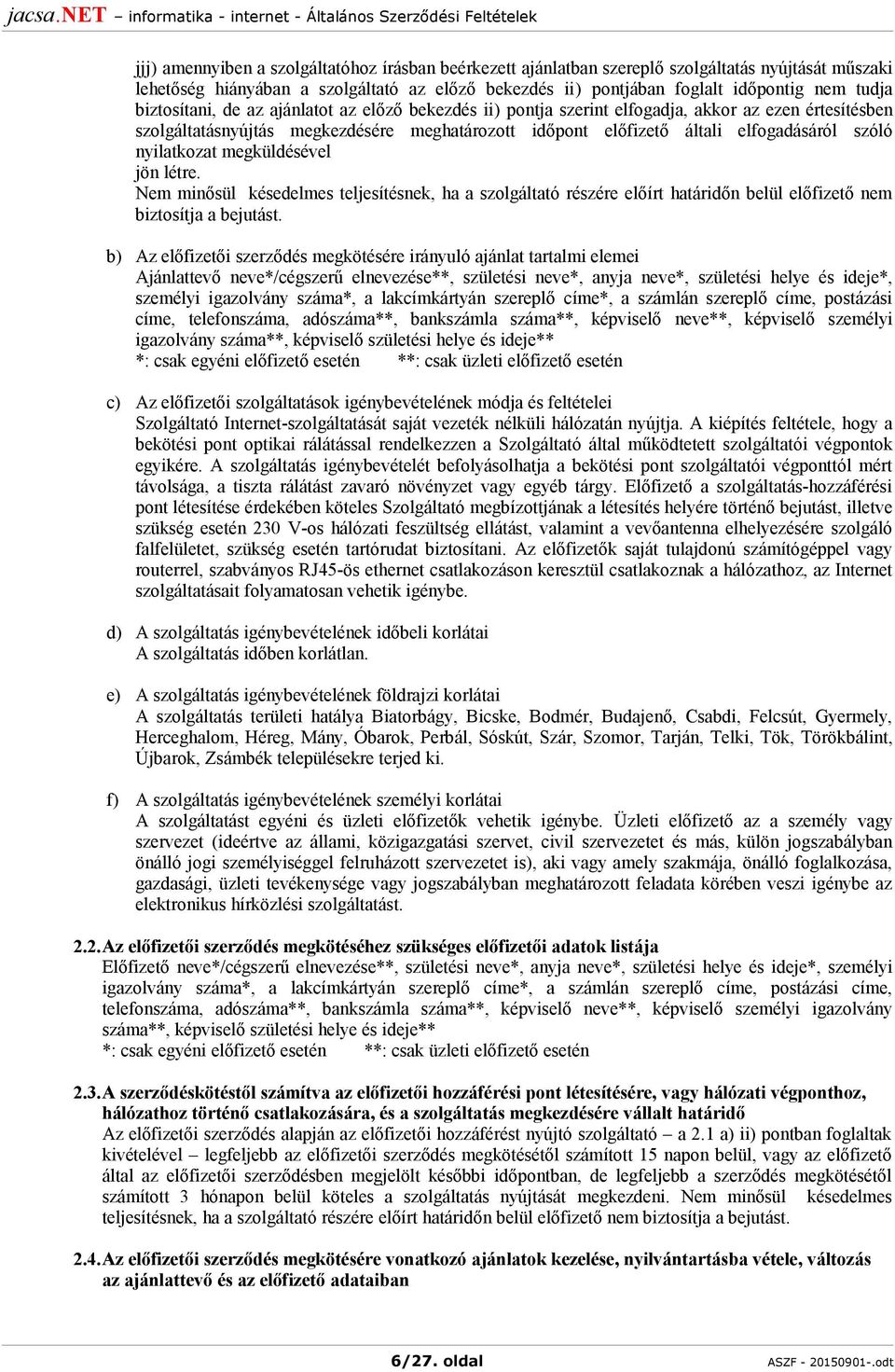 nyilatkozat megküldésével jön létre. Nem minősül késedelmes teljesítésnek, ha a szolgáltató részére előírt határidőn belül előfizető nem biztosítja a bejutást.