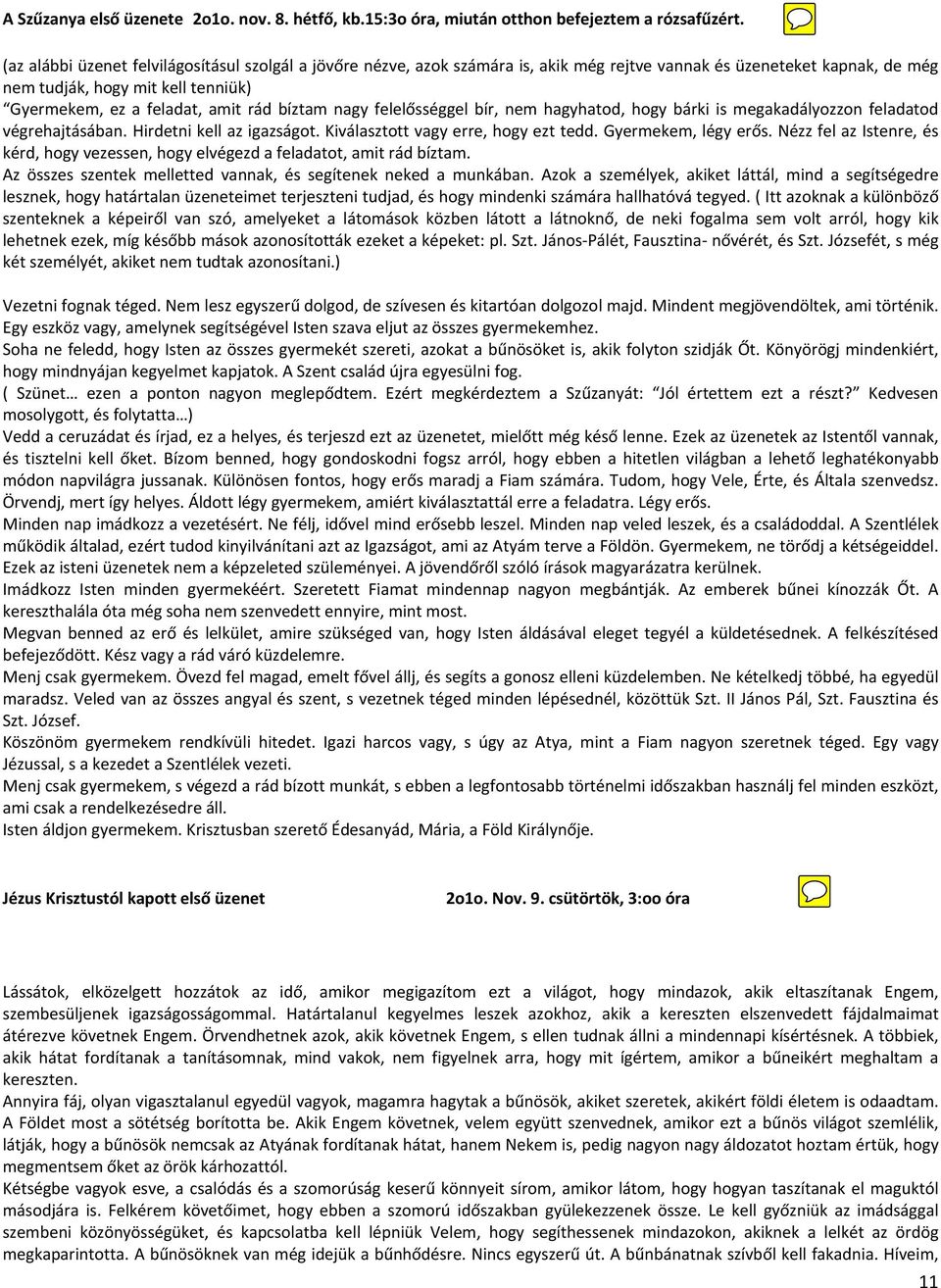 bíztam nagy felelősséggel bír, nem hagyhatod, hogy bárki is megakadályozzon feladatod végrehajtásában. Hirdetni kell az igazságot. Kiválasztott vagy erre, hogy ezt tedd. Gyermekem, légy erős.