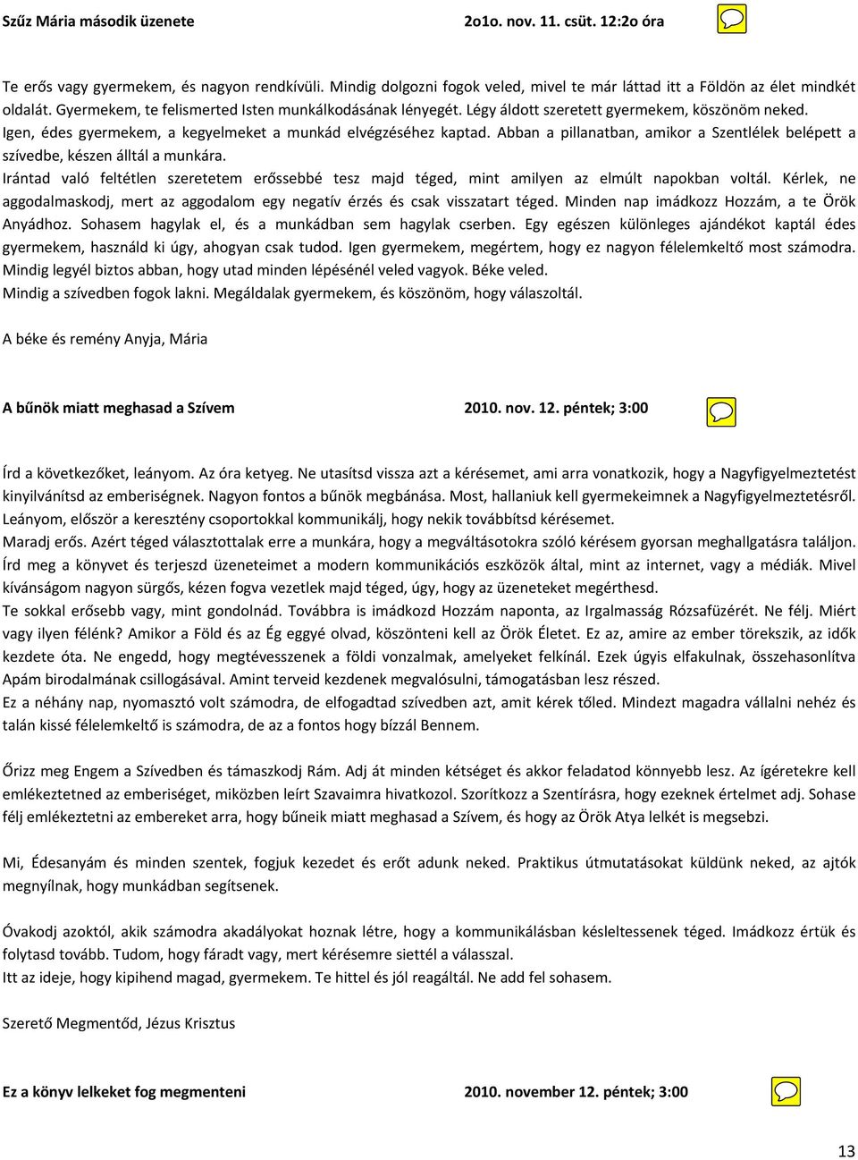 Abban a pillanatban, amikor a Szentlélek belépett a szívedbe, készen álltál a munkára. Irántad való feltétlen szeretetem erőssebbé tesz majd téged, mint amilyen az elmúlt napokban voltál.